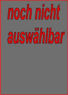 noch nicht  auswählbar