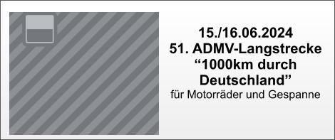15./16.06.2024 51. ADMV-Langstrecke “1000km durch Deutschland” für Motorräder und Gespanne